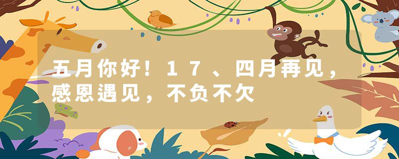 五月你好!17、四月再见,感恩遇见,不负不欠