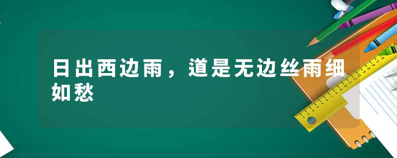 日出西边雨，道是无边丝雨细如愁