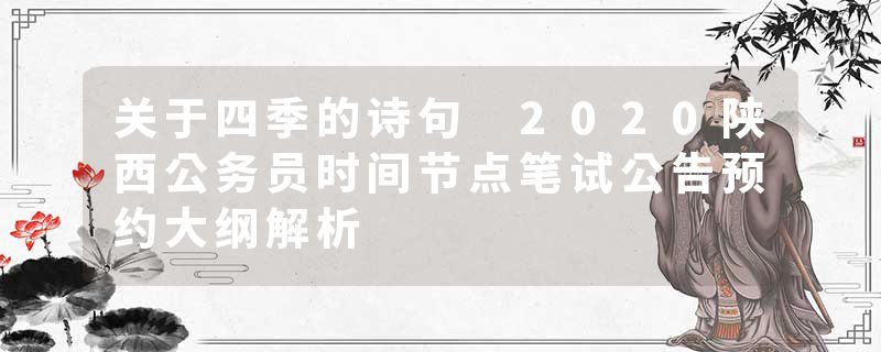关于四季的诗句 2020陕西公务员时间节点笔试公告预约大纲解析