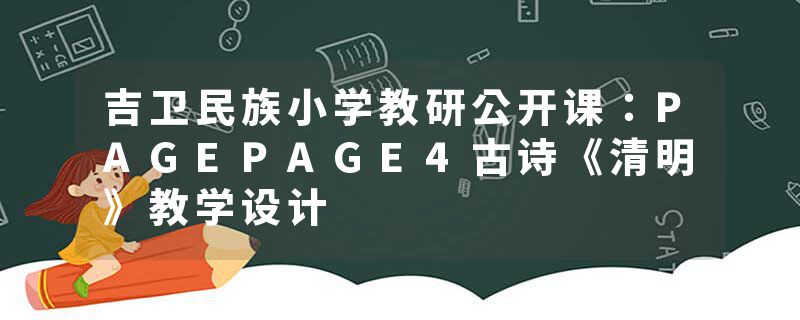 吉卫民族小学教研公开课：PAGEPAGE4古诗《清明》教学设计