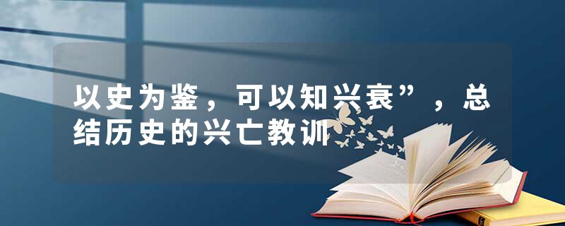 以史为鉴,可以知兴衰”,总结历史的兴亡教训