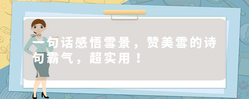 一句话感悟雪景,赞美雪的诗句霸气,超实用!