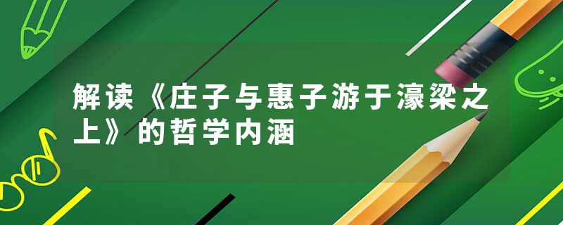 解读《庄子与惠子游于濠梁之上》的哲学内涵