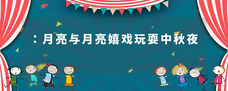 ：月亮与月亮嬉戏玩耍中秋夜