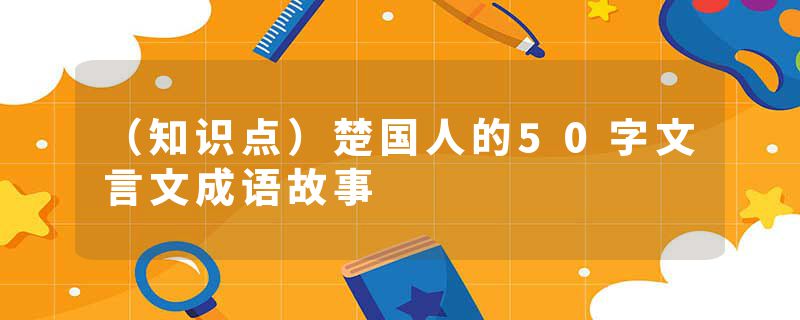 （知识点）楚国人的50字文言文成语故事