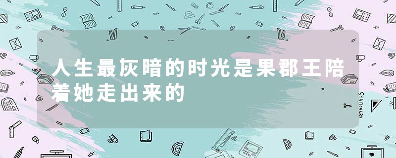 人生最灰暗的时光是果郡王陪着她走出来的