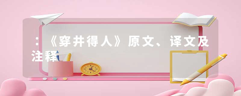 ：《穿井得人》原文、译文及注释