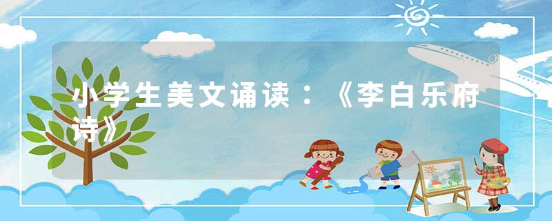 小学生美文诵读：《李白乐府诗》
