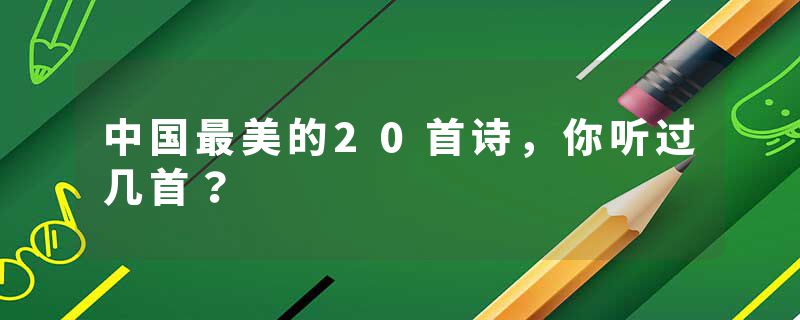 中国最美的20首诗，你听过几首？