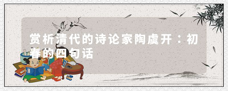 赏析清代的诗论家陶虞开：初春的四句话