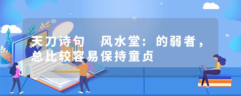 天刀诗句 风水堂:的弱者，总比较容易保持童贞