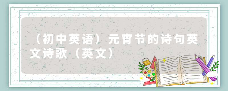 （初中英语）元宵节的诗句英文诗歌（英文）