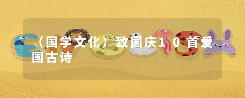 （国学文化）致国庆10首爱国古诗