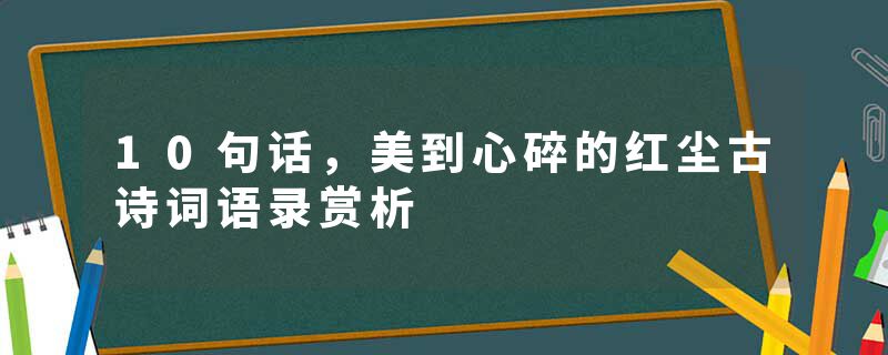 10句话，美到心碎的红尘古诗词语录赏析