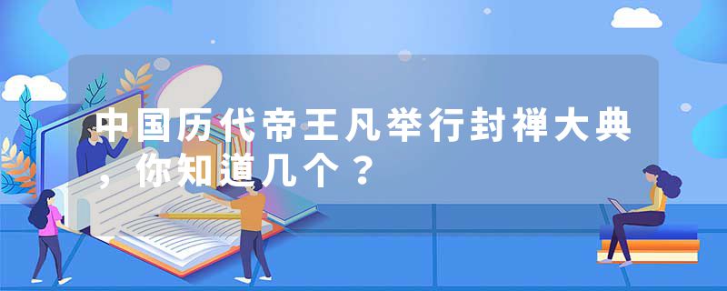 中国历代帝王凡举行封禅大典，你知道几个？