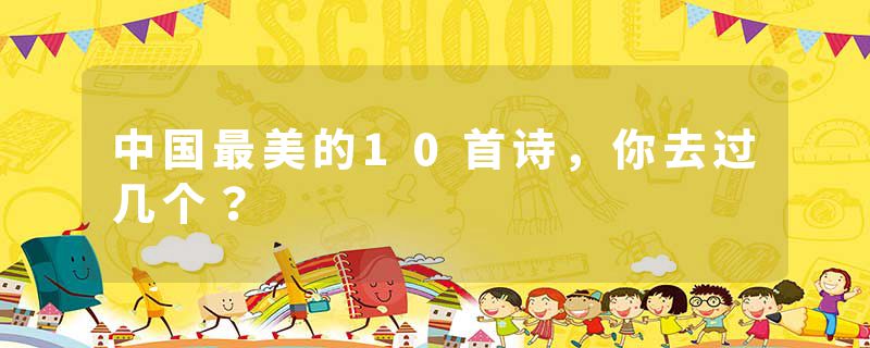 中国最美的10首诗，你去过几个？