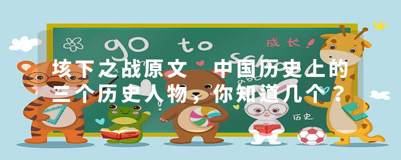 垓下之战原文 中国历史上的三个历史人物，你知道几个？