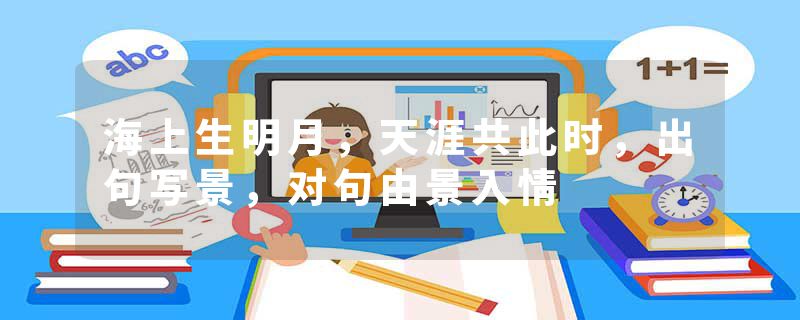 海上生明月,天涯共此时,出句写景,对句由景入情