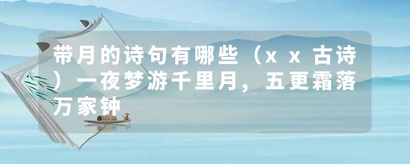 带月的诗句有哪些（xx古诗）一夜梦游千里月,五更霜落万家钟