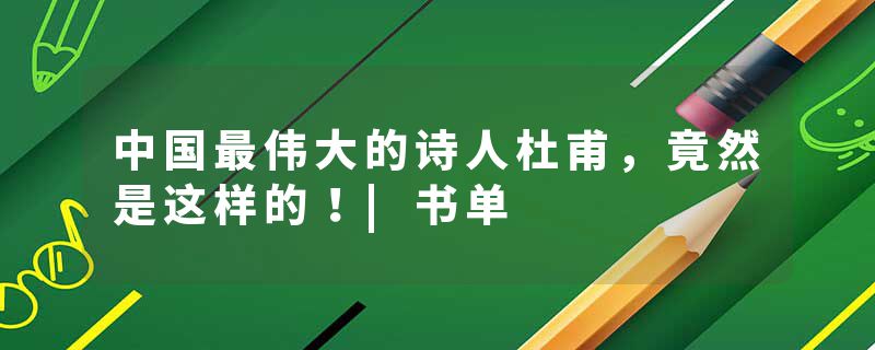 中国最伟大的诗人杜甫,竟然是这样的!|书单