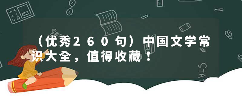 （优秀260句）中国文学常识大全，值得收藏！