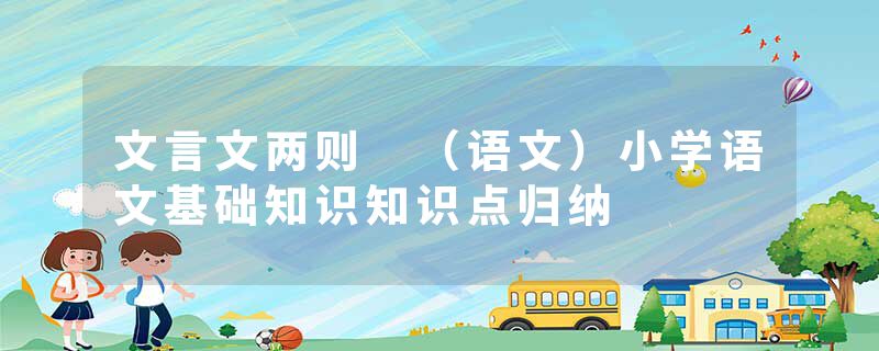 文言文两则 （语文）小学语文基础知识知识点归纳