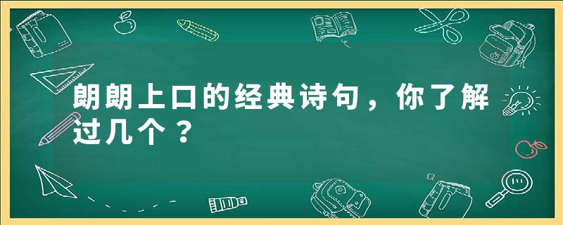 朗朗上口的经典诗句，你了解过几个？