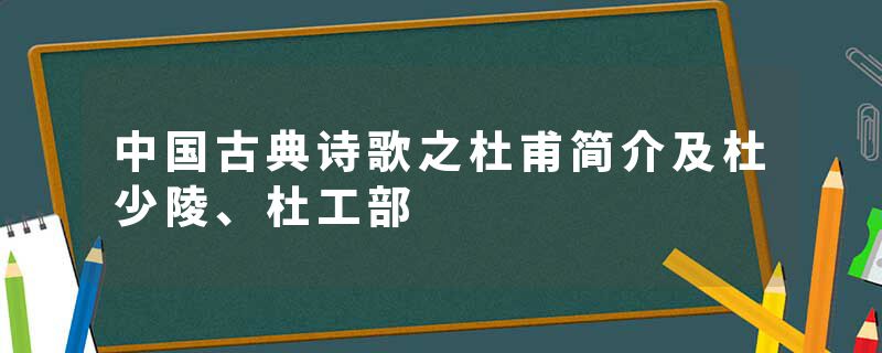 中国古典诗歌之杜甫简介及杜少陵、杜工部