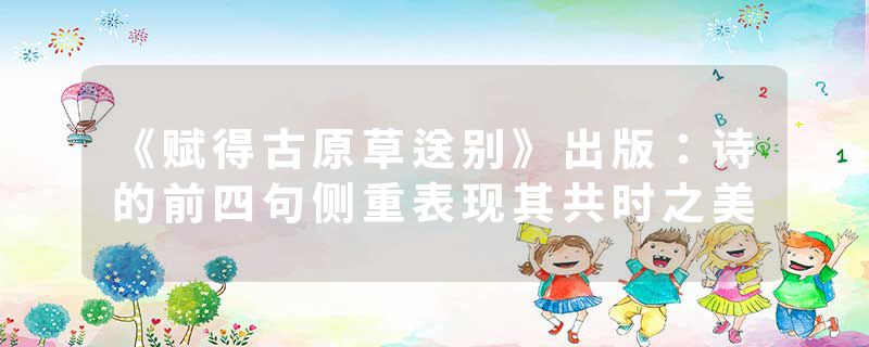 《赋得古原草送别》出版：诗的前四句侧重表现其共时之美