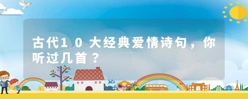 古代10大经典爱情诗句，你听过几首？