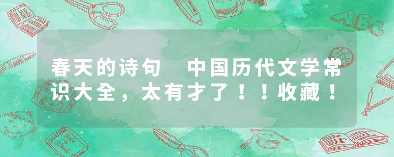 春天的诗句 中国历代文学常识大全，太有才了！！收藏！
