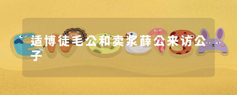 适博徒毛公和卖浆薛公来访公子