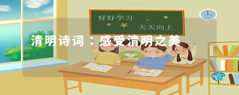 清明诗词：感受清明之美