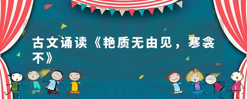 古文诵读《艳质无由见，寒衾不》