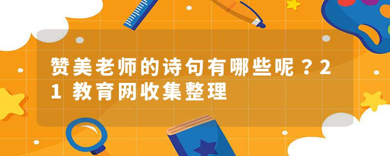 赞美老师的诗句有哪些呢？21教育网收集整理