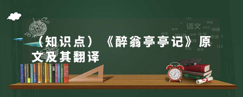 （知识点）《醉翁亭亭记》原文及其翻译