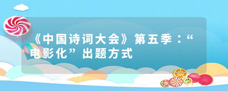 《中国诗词大会》第五季：“电影化”出题方式