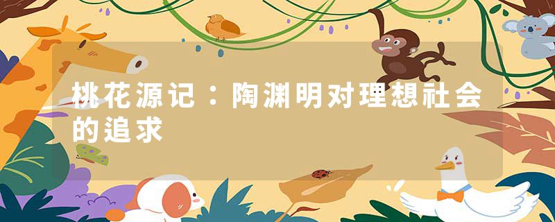 桃花源记：陶渊明对理想社会的追求