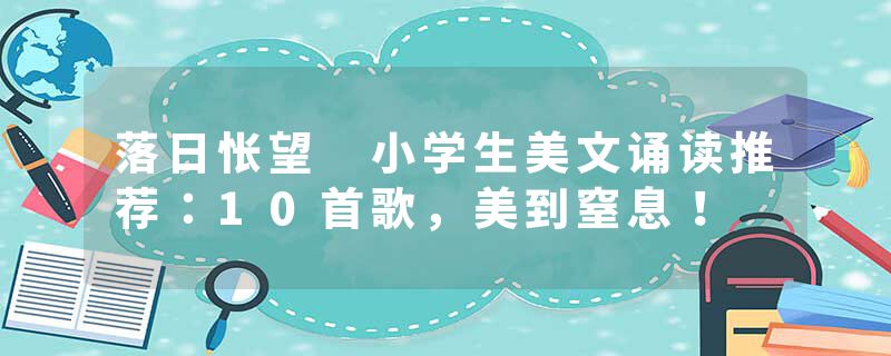 落日怅望 小学生美文诵读推荐:10首歌,美到窒息!