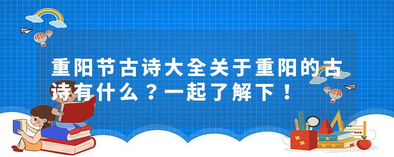 重阳节古诗大全关于重阳的古诗有什么？一起了解下！