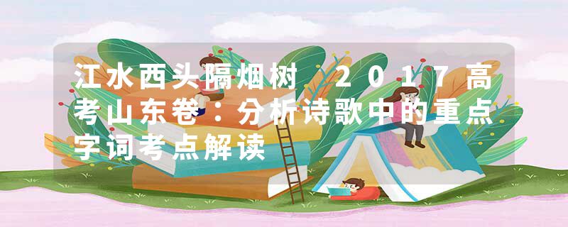 江水西头隔烟树 2017高考山东卷：分析诗歌中的重点字词考点解读