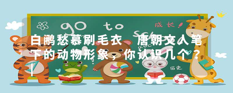 白鹇愁慕刷毛衣 唐朝文人笔下的动物形象,你认识几个?|