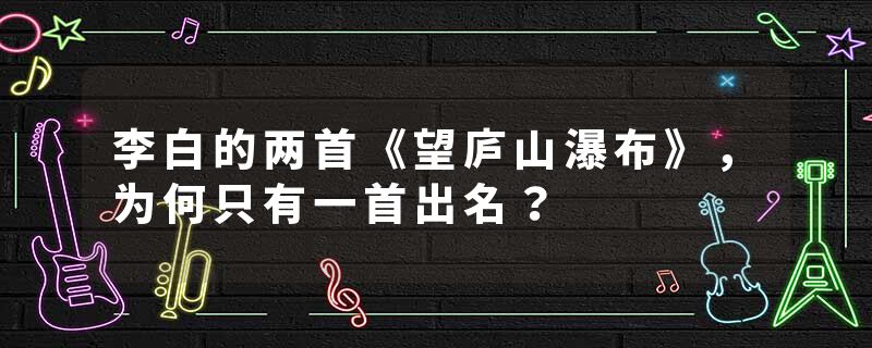 李白的两首《望庐山瀑布》，为何只有一首出名？