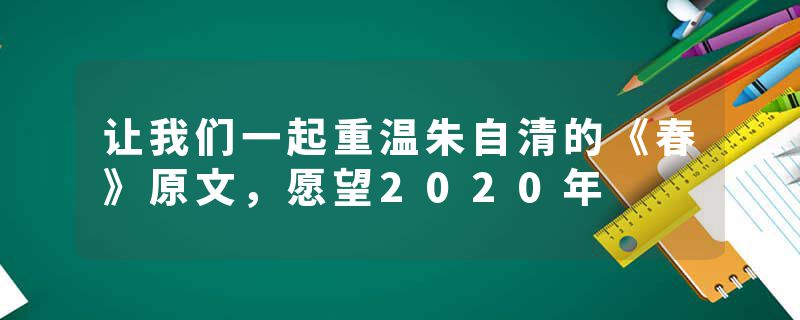 让我们一起重温朱自清的《春》原文，愿望2020年