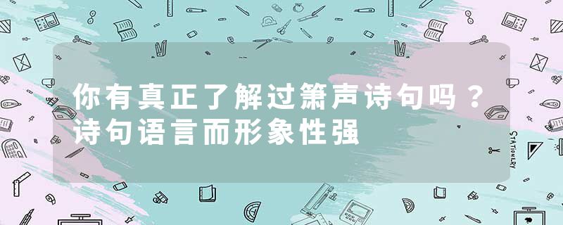 你有真正了解过箫声诗句吗？诗句语言而形象性强