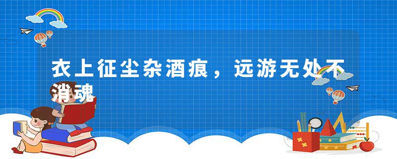衣上征尘杂酒痕，远游无处不消魂