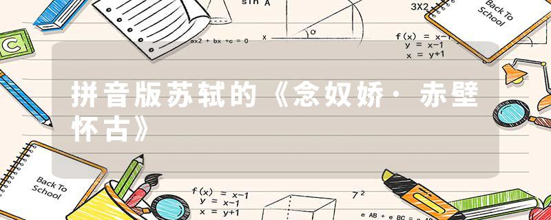 拼音版苏轼的《念奴娇·赤壁怀古》