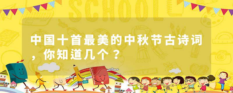 中国十首最美的中秋节古诗词，你知道几个？