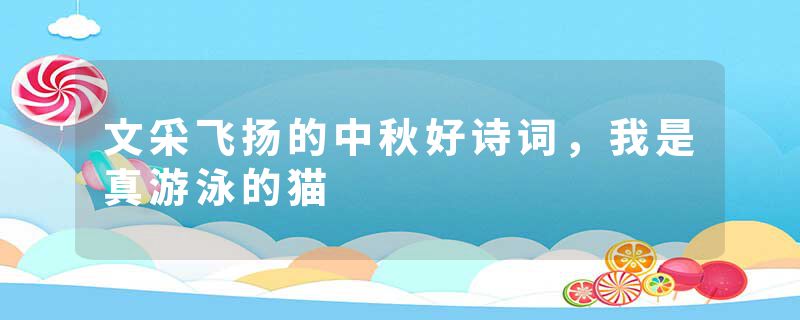 文采飞扬的中秋好诗词，我是真游泳的猫