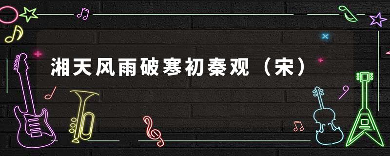 湘天风雨破寒初秦观（宋）